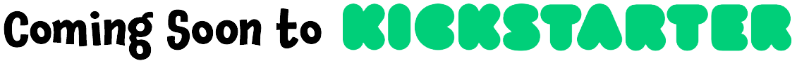 Banner that says “Coming Soon to Kickstarter” with the Kickstarter logo in green bubble letters